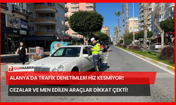 Alanya'da Trafik Denetimleri Hız Kesmiyor! Cezalar ve Men Edilen Araçlar Dikkat Çekti!