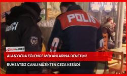 Alanya'da Eğlence Mekanlarına Denetim! Ruhsatsız Canlı Müzikten Ceza Kesildi