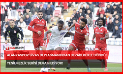 Alanyaspor Sivas Deplasmanından Beraberlikle Döndü! Yenilmezlik Serisi Devam Ediyor!