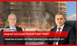 Başkan Tavlı’dan Özçelik’e Sert Yanıt! ’’Denetim Ve İdari Yaptırım Sorumluluğu Belediyeye Ait’’