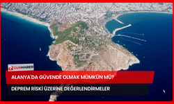 Alanya'da Güvende Olmak Mümkün Mü? Deprem Riski Üzerine Değerlendirmeler