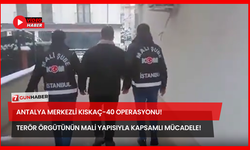 Antalya Merkezli KISKAÇ-40 Operasyonu! Terör Örgütünün Mali Yapısıyla Kapsamlı Mücadele!