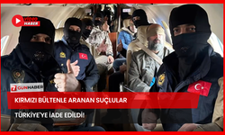 Kırmızı Bültenle Aranan Suçlular Türkiye'ye İade Edildi!