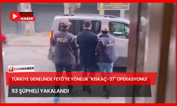 Türkiye Genelinde FETÖ'ye Yönelik "KISKAÇ-37" Operasyon! 93 Şüpheli Yakalandı