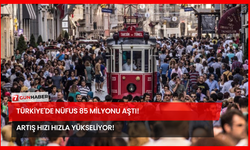 Türkiye'de Nüfus 85 Milyonu Aştı! Artış Hızı Hızla Yükseliyor!