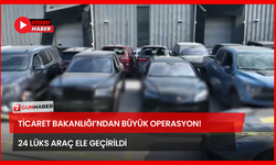 Ticaret Bakanlığı’ndan Büyük Operasyon! 24 Lüks Araç Ele Geçirildi