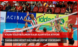 Kadın Voleybolunun Kalbi Alanya'da Atıyor! Takımların Hedefi Sultanlar Ligi’ne Yükselmek