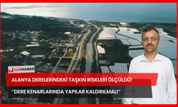 Alanya Derelerindeki Taşkın Riskleri Ölçüldü! ’’Dere Kenarlarında Yapılar Kaldırılmalı’’