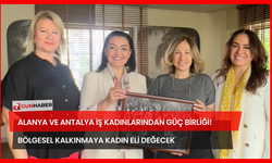 Alanya ve Antalya İş Kadınlarından Güç Birliği! Bölgesel Kalkınmaya Kadın Eli Değecek