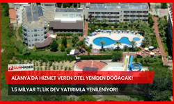 Alanya'da Hizmet Veren Otel Yeniden Doğacak! 1.5 Milyar TL'lik Dev Yatırımla Yenileniyor!