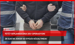 FETÖ Yapılanmasına Dev Operasyon! 36 İlde 56 Asker Ve 9 Polis Gözaltında!