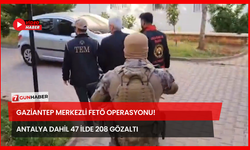 Gaziantep Merkezli FETÖ Operasyonu! Antalya Dahil 47 İlde 208 Gözaltı