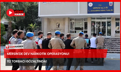 Mersin'de Dev Narkotik Operasyonu! 112 Torbacı Gözaltında!