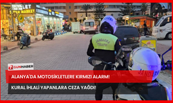Alanya'da Motosikletlere Kırmızı Alarm! Kural İhlali Yapanlara Ceza Yağdı!