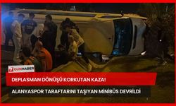 Deplasman Dönüşü Korkutan Kaza! Alanyaspor Taraftarını Taşıyan Minibüs Devrildi