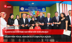 Alanya'da Eğitime Hayırsever Dokunuşu! Müzeyyen Yücel Anaokulu Coşkuyla Açıldı
