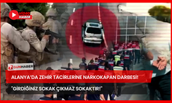 Alanya’da Zehir Tacirlerine Narkokapan Darbesi! "Girdiğiniz Sokak Çıkmaz Sokaktır!"
