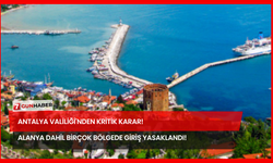 Antalya Valiliği'nden Kritik Karar! Alanya Dahil Birçok Bölgede Giriş Yasaklandı!
