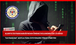 Alanya Kaymakamlığı'ndan Önemli Dolandırıcılık Uyarısı! "Kaymakam" Adıyla Para İsteyenlere İtibar Etmeyin!