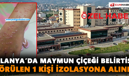 Alanya’da Maymun Çiçeği Belirtisi Görülen 1 Kişi İzolasyona Alındı