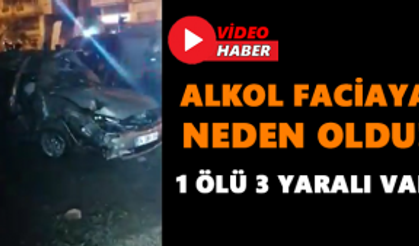 Alkol faciaya neden oldu! 1 ölü 3 yaralı var