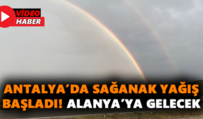 Antalya’da sağanak yağış başladı! Alanya’ya gelecek