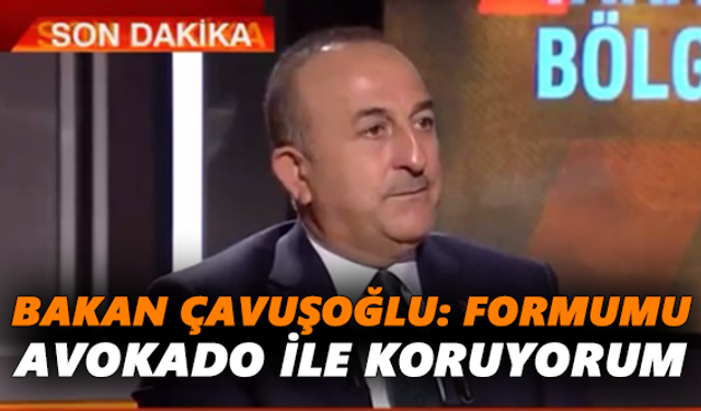 Bakan Çavuşoğlu: Formumu avokado ile koruyorum