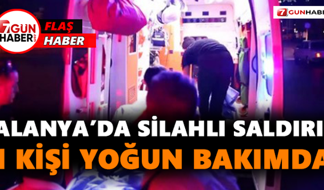 Alanya’da silahlı saldırı! 1 kişi yoğun bakımda