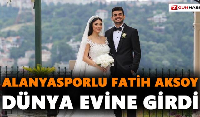 Alanyasporlu Fatih Aksoy, dünya evine girdi