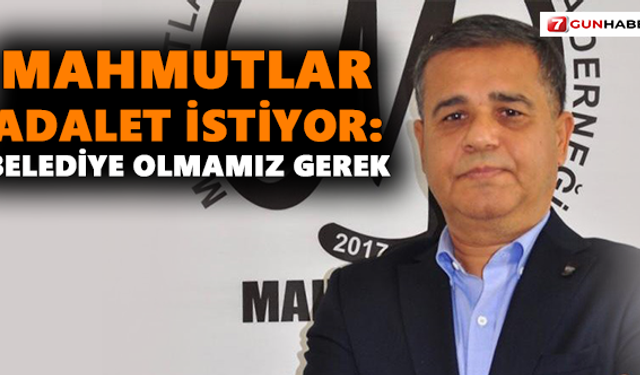 Mahmutlar adalet istiyor: Belediye olmamız gerek
