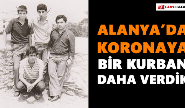 Alanya’da koronaya bir kurban daha verdik