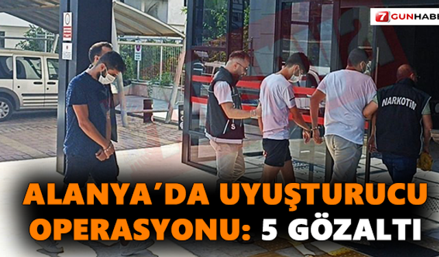 Alanya’da Uyuşturucu Operasyonu: 5 Gözaltı