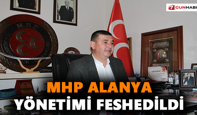 MHP Alanya Yönetimi Feshedildi