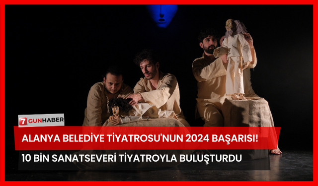 Alanya Belediye Tiyatrosu'nun 2024 Başarısı! 10 Bin Sanatseveri Tiyatroyla Buluşturdu