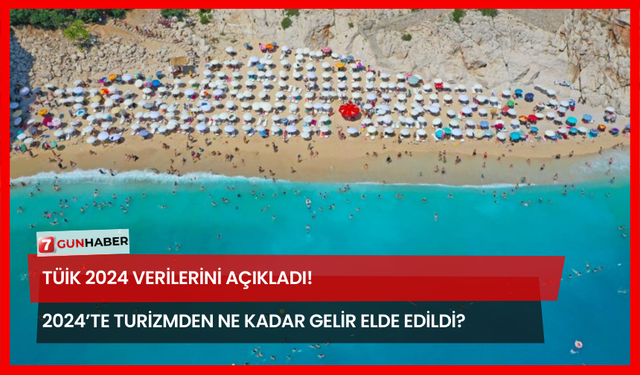 TÜİK 2024 Verilerini Açıkladı! 2024’te Turizmden Ne Kadar Gelir Elde Edildi?