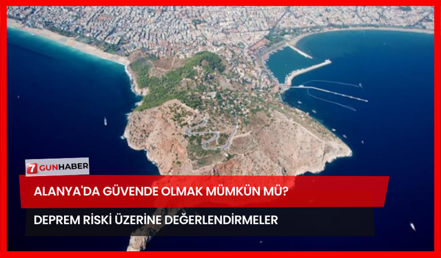 Alanya'da Güvende Olmak Mümkün Mü? Deprem Riski Üzerine Değerlendirmeler