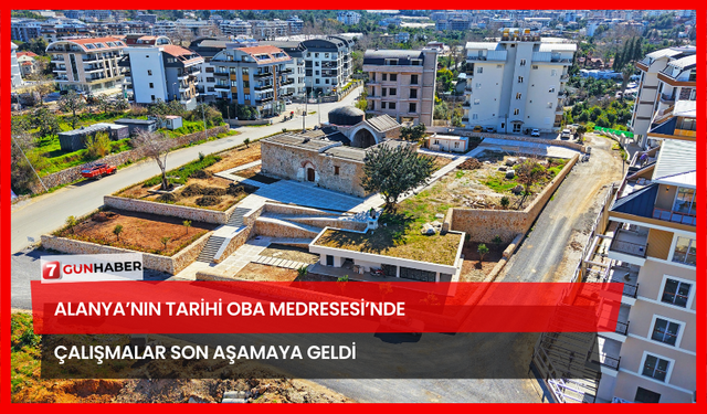 Alanya’nın Tarihi Oba Medresesi’nde Çalışmalar Son Aşamaya Geldi