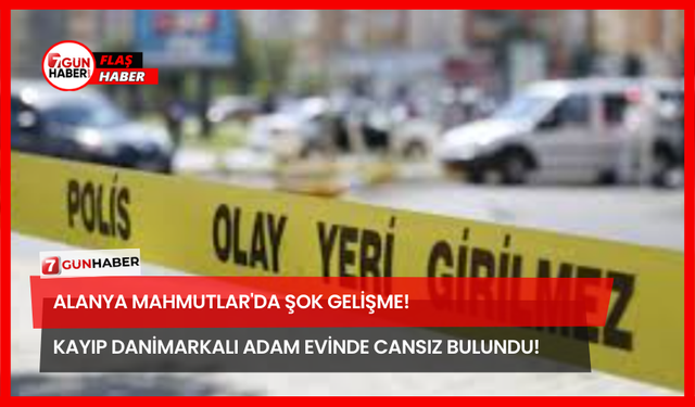 Alanya Mahmutlar'da Şok Gelişme!  Kayıp Danimarkalı Adam Evinde Cansız Bulundu!
