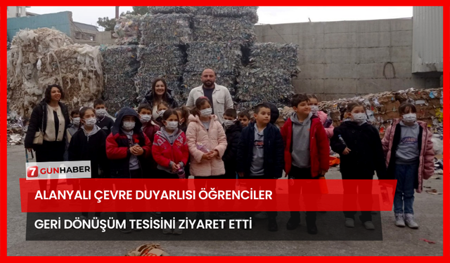 Alanyalı Çevre Duyarlısı Öğrenciler Geri Dönüşüm Tesisini Ziyaret Etti