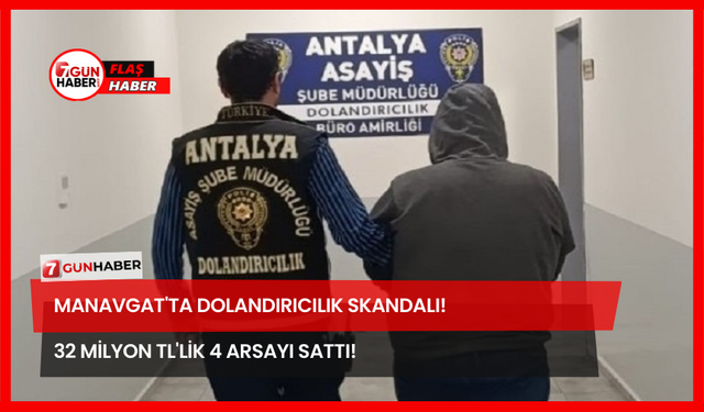 Manavgat'ta Dolandırıcılık Skandalı! 32 Milyon TL'lik 4 Arsayı Sattı!