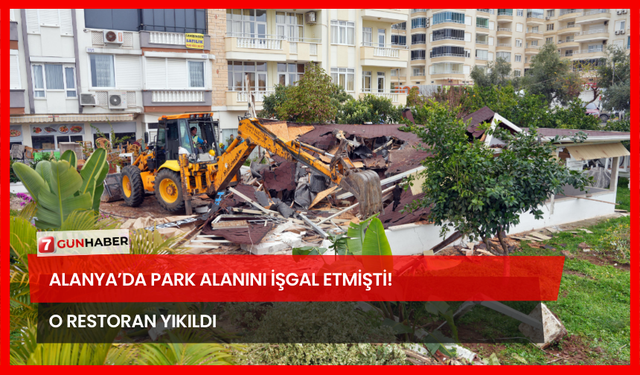 Alanya’da Park Alanını İşgal Etmişti! O Restoran Yıkıldı