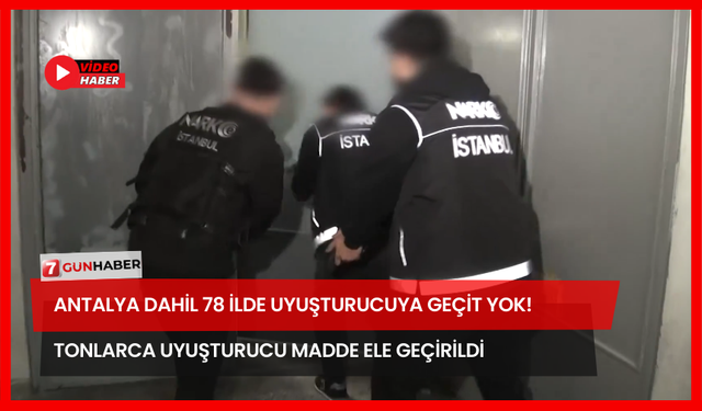Antalya Dahil 78 İlde Uyuşturucuya Geçit Yok! Tonlarca Uyuşturucu Madde Ele Geçirildi