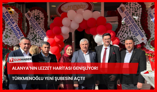 Alanya’nın Lezzet Haritası Genişliyor! Türkmenoğlu Yeni Şubesini Açtı!