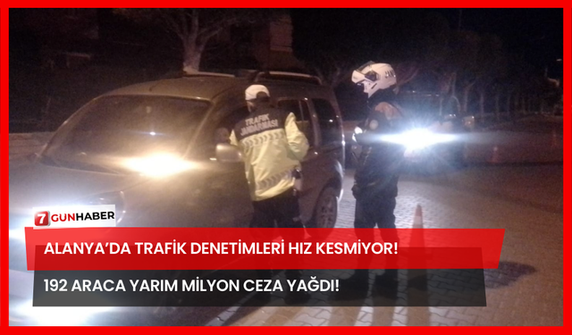 Alanya’da Trafik Denetimleri Hız Kesmiyor! 192 Araca Yarım Milyon Ceza Yağdı!