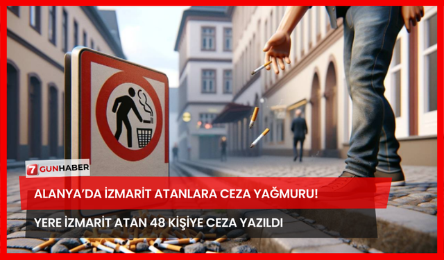 Alanya’da İzmarit Atanlara Ceza Yağmuru!  Yere İzmarit Atan 48 Kişiye Ceza Yazıldı