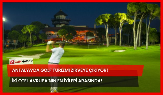 Antalya’da Golf Turizmi Zirveye Çıkıyor! İki Otel Avrupa’nın En İyileri Arasında!
