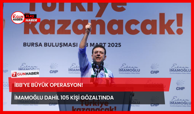 İBB’ye Büyük Operasyon! İmamoğlu Dahil 105 Kişi Gözaltında
