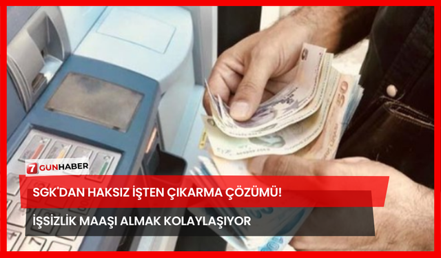 SGK'dan Haksız İşten Çıkarma Çözümü! İşsizlik Maaşı Almak Kolaylaşıyor
