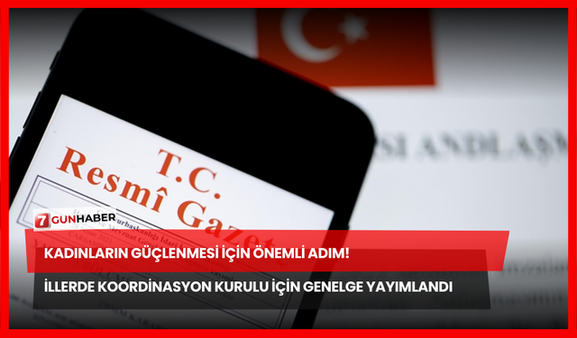 Kadınların Güçlenmesi İçin Önemli Adım! İllerde Koordinasyon Kurulu İçin Genelge Yayımlandı