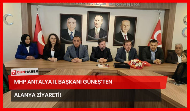 MHP Antalya İl Başkanı Güneş’ten  Alanya Ziyareti!